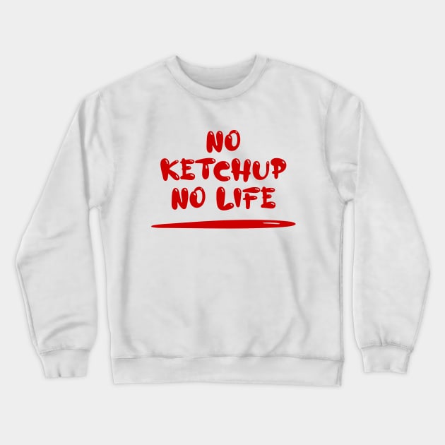 No Ketchup No Life Crewneck Sweatshirt by tinybiscuits